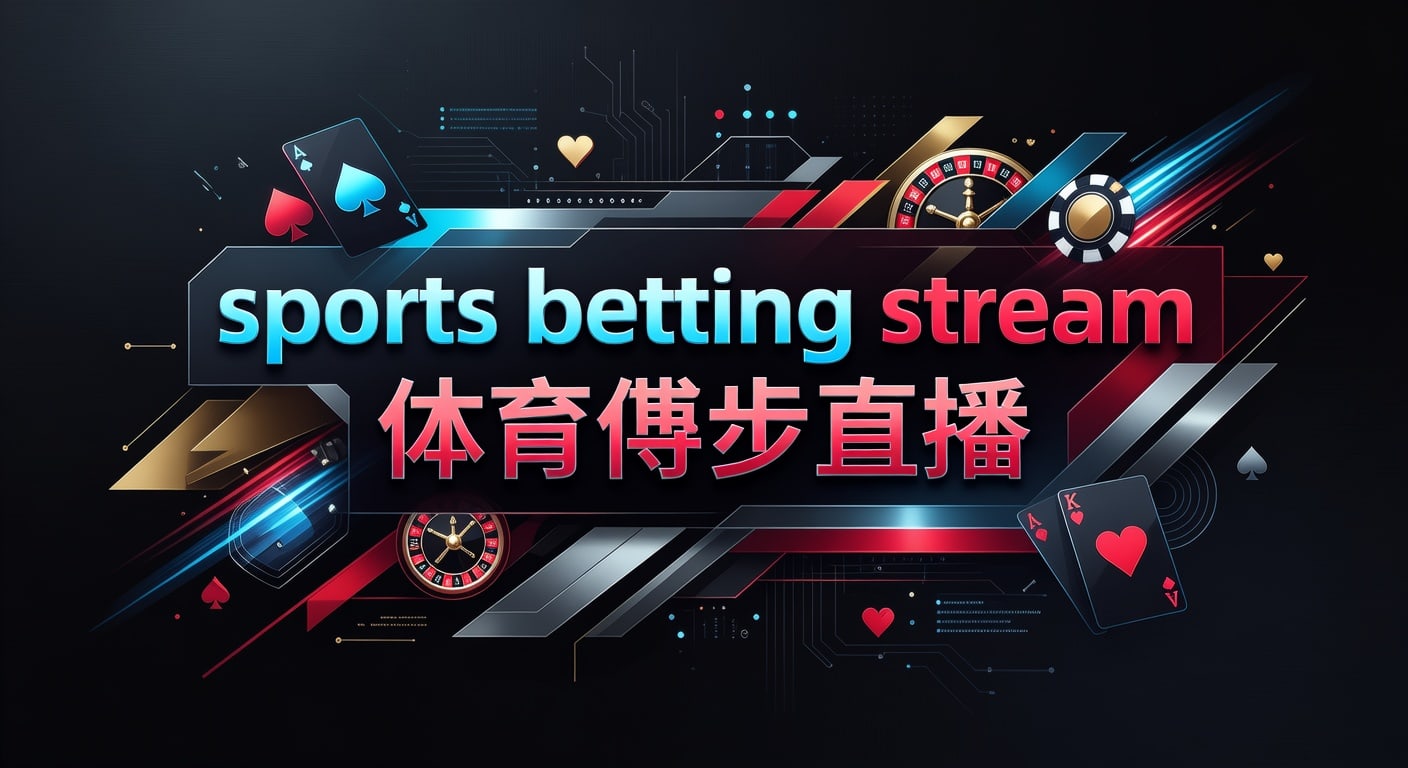 sports betting stream 体育博彩直播：实时观察与下注判断